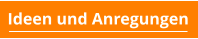 Ideen und Anregungen