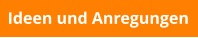Ideen und Anregungen