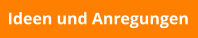 Ideen und Anregungen