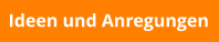 Ideen und Anregungen